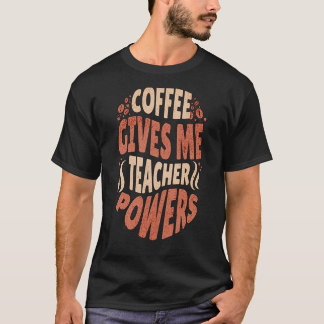 Coffee Ge Me Teacher Powers Caffeine Addict T Shirt (Framsida)
