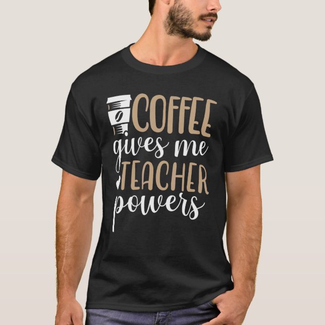 Coffee Ge Me Teacher Powers Caffeine Teaching T Shirt (Framsida)