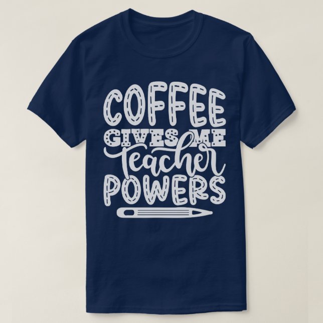 Coffee Ge Me Teacher Powers Lärare Lärare T Shirt (Design framsida)