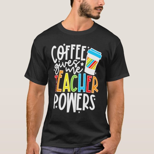 Coffee Ge Me Teacher Powers Lärarutfall för T Shirt (Framsida)