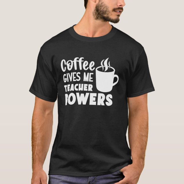 Coffee Ge Me Teacher Powers Teacher Day T Shirt (Framsida)
