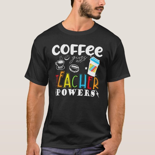Coffee Ge Me Teacher Powers Teacher School Cof T Shirt (Framsida)