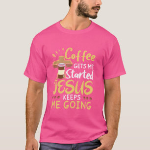 Coffee Get Me Started Jesus Behålla Me Going Chris T Shirt