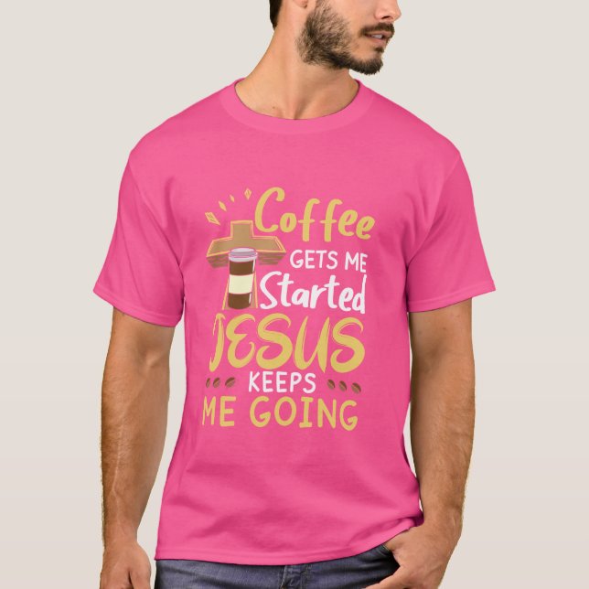 Coffee Get Me Started Jesus Behålla Me Going Chris T Shirt (Framsida)
