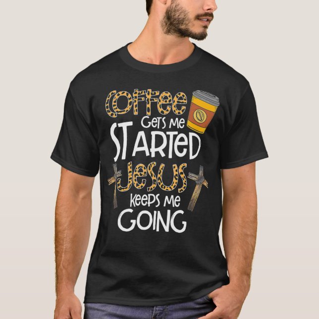 Coffee Gets Me Started Jesus Keeps Me Going Christ T Shirt (Framsida)