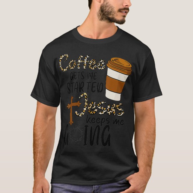 Coffee Gets Me Started Jesus Keeps Me Going Funny  T Shirt (Framsida)