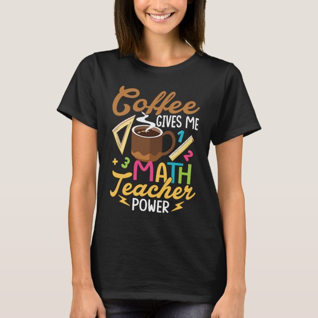Coffee Gives Me Math Teacher Power School Educatio T Shirt (Framsida)