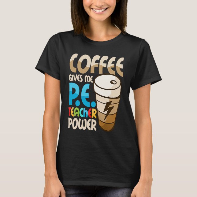 Coffee Gives Me P E Teacher Power Physical Educati T Shirt (Framsida)