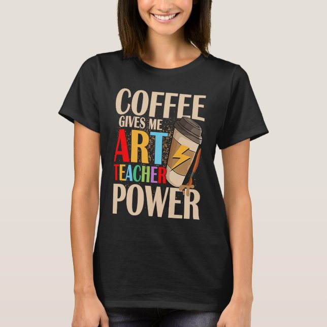 Coffee Gives Me Teacher Power Artist Education T Shirt (Framsida)