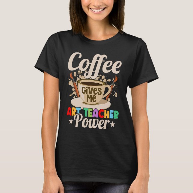 Coffee Gives Me Teacher Power Education Artist T Shirt (Framsida)