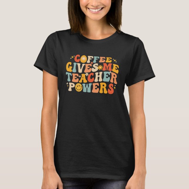 Coffee Gives Me Teacher Powers  Teacher School Cof T Shirt (Framsida)
