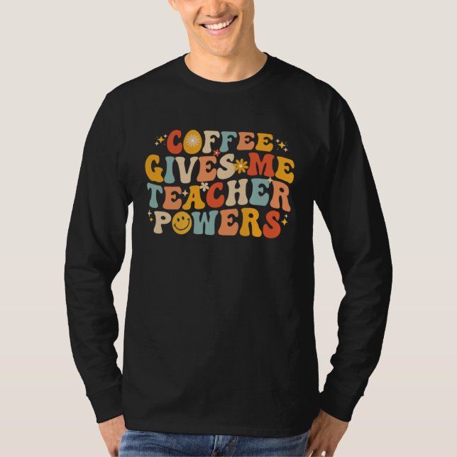 Coffee Gives Me Teacher Powers  Teacher School Cof T Shirt (Framsida)