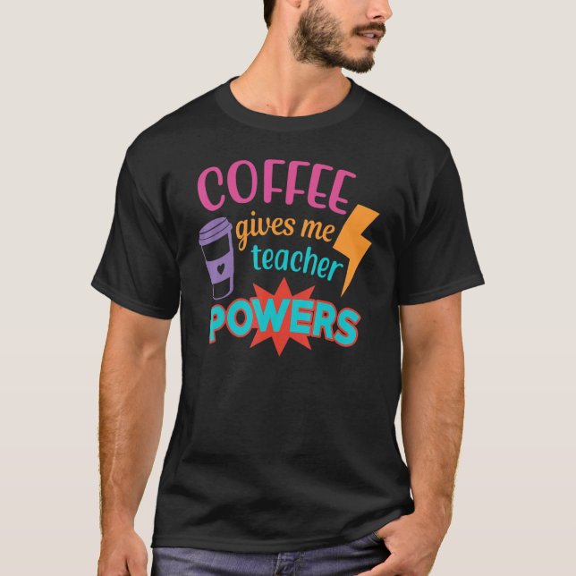 Coffee Gives Me Teacher Powers  Teacheru2019s Day T Shirt (Framsida)