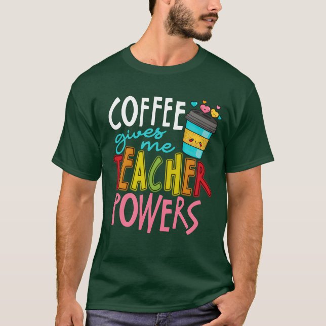 Coffee Gives Meeacher Powers Caffeineeaching funny T Shirt (Framsida)
