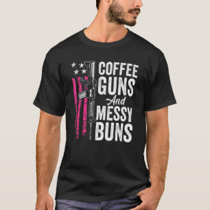 Coffee Guns and Messy Buns - Rosa AR15 USA Funny W T Shirt