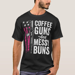 Coffee Guns and Messy Buns - Rosa AR15 USA Funny W T Shirt