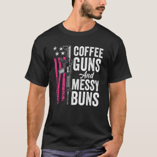 Coffee Guns and Messy Buns - Rosa AR15 USA Funny W T Shirt