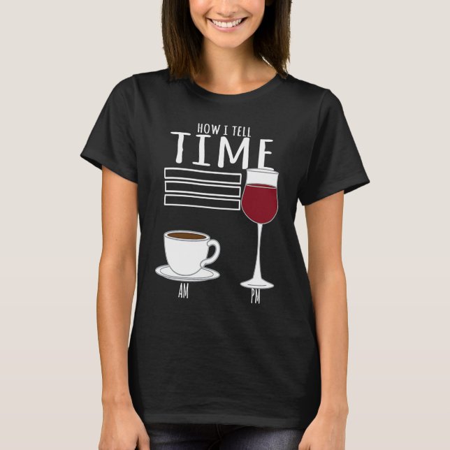 Coffee  How I Tell Time Wine Drinker T Shirt (Framsida)
