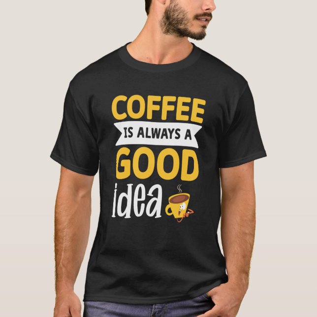 Coffee Is Always A Good Idea  1 T Shirt (Framsida)