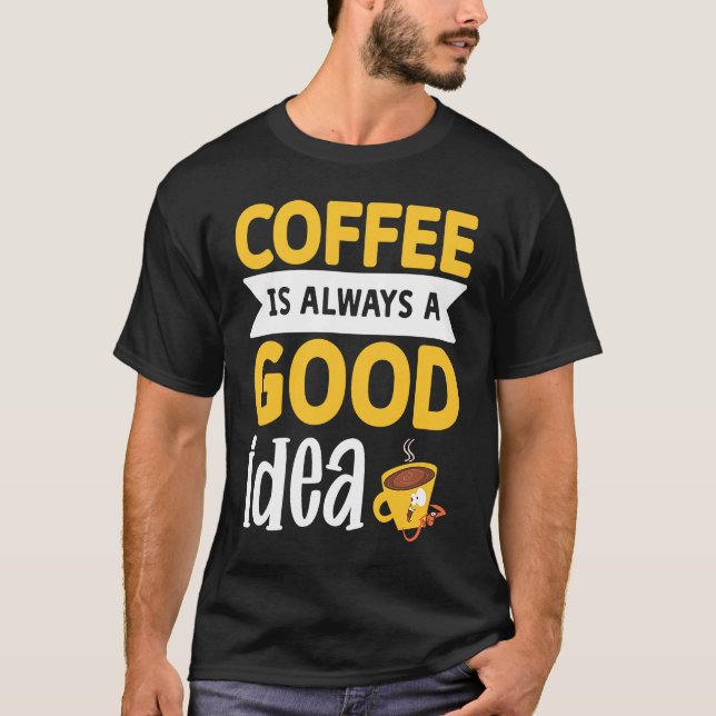 Coffee Is Always A Good Idea  3 T Shirt (Framsida)