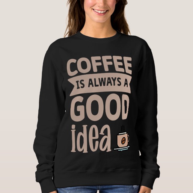 Coffee Is Always A Good Idea  8 T Shirt (Framsida)