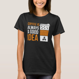 Coffee Is Always A Good Idea Coffee T Shirt