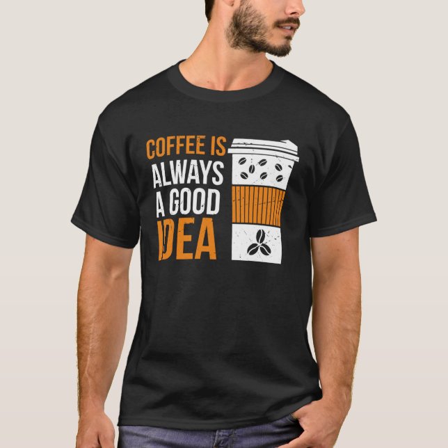 Coffee Is Always A Good Idea Coffee T Shirt (Framsida)