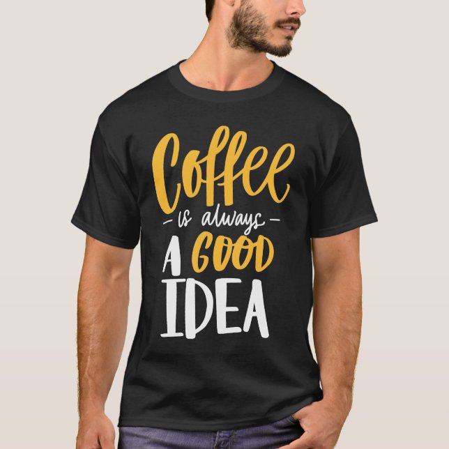 Coffee Is Always A Good Idea Saying Coffee Lovers T Shirt (Framsida)