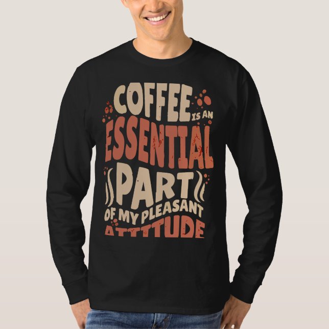 Coffee Is An Essential Part Of My Pleasant Attitud T Shirt (Framsida)