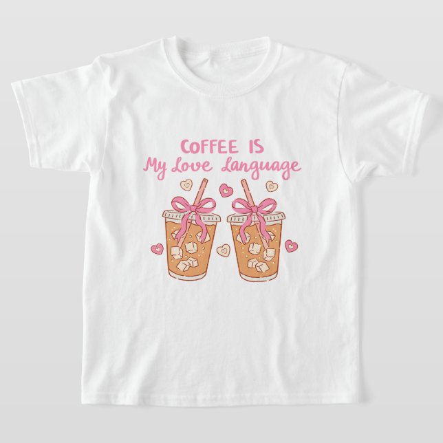 Coffee Is My Love Language – Cute Girly Coffee  T Shirt (Laydown)