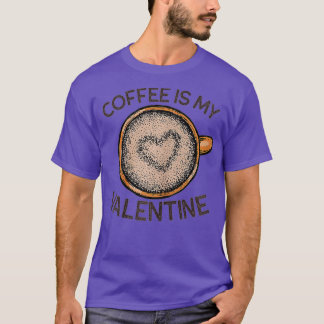Coffee Is My Valentine Funny Coffee Valentine's Da T Shirt
