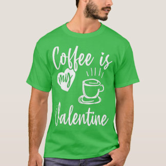 Coffee Is My Valentine Funny Valentines Day Coffee T Shirt