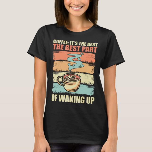 Coffee It s The Best Part Of Waking Up Men Women R T Shirt (Framsida)