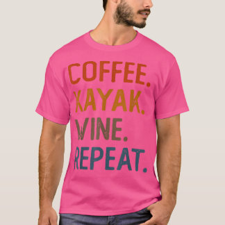 Coffee Kayak Vin Repeat Funny Kayaker Kayaking me T Shirt