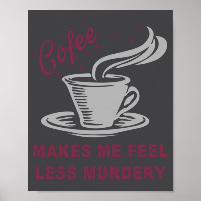 Coffee Makes Me Feel Less Murdery Funny Sarcastic  Poster (Framsidan)