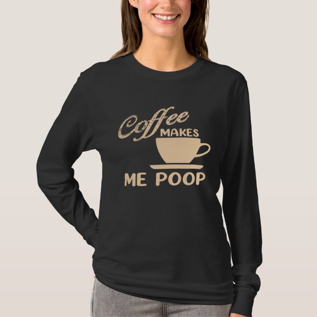 Coffee Makes Me Poop  Coffee  Caffeine Quotes Joke T Shirt (Framsida)