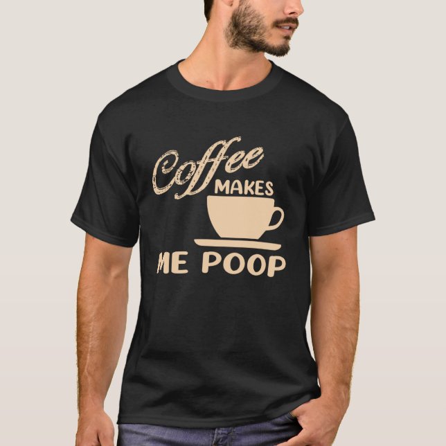 Coffee Makes Me Poop  Coffee  Caffeine Quotes Joke T Shirt (Framsida)