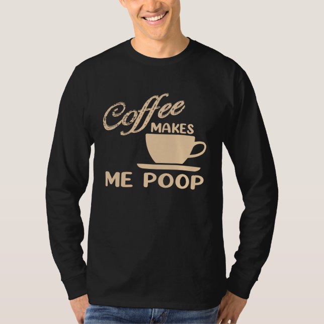 Coffee Makes Me Poop  Coffee  Caffeine Quotes Joke T Shirt (Framsida)