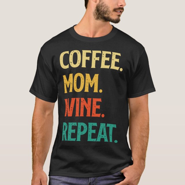 Coffee Mom Wine Repeat Mother's Day Motherhood Mom T Shirt (Framsida)