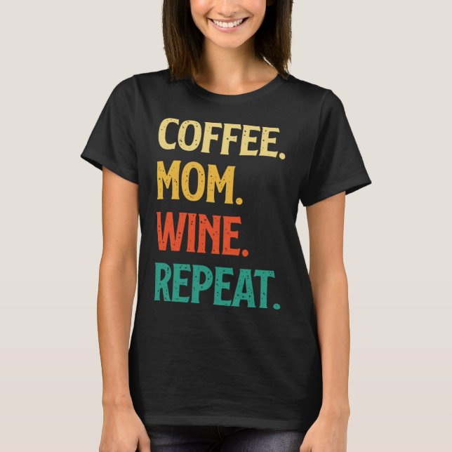 Coffee Mom Wine Repeat Mother's Day Motherhood Mom T Shirt (Framsida)