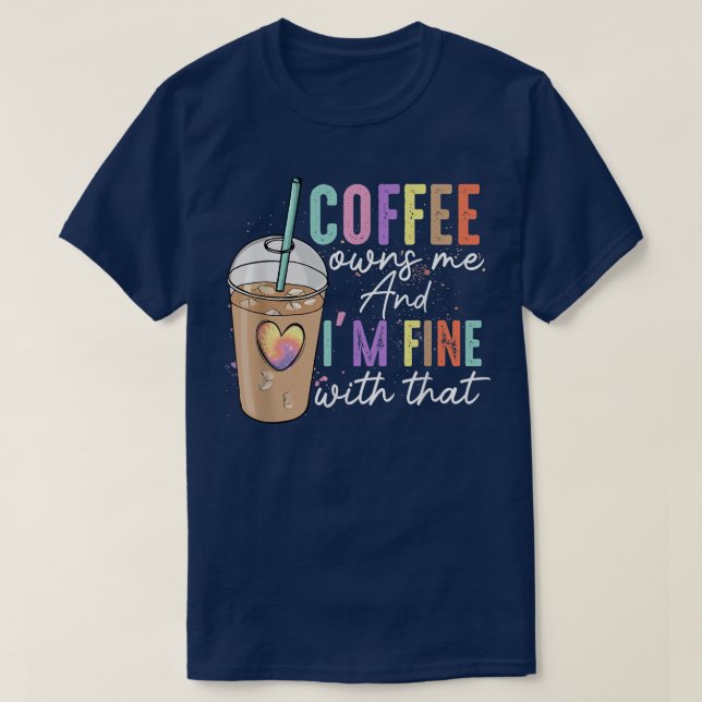 Coffee Owns Me And Im Fine With That Funny Coffee  T Shirt (Design framsida)