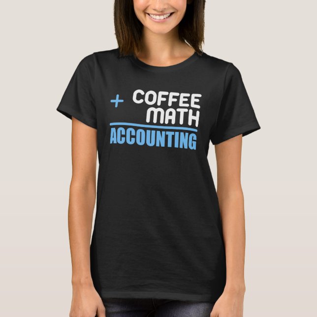 Coffee Plus Math Equals Accounting  For Accountant T Shirt (Framsida)