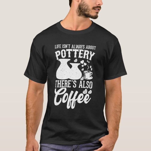 Coffee Pottery Clay Handmade Ceramics Artist Potte T Shirt (Framsida)