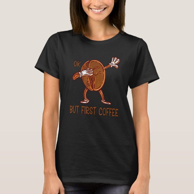 Coffee Quote Ok But First Coffee For Man Woman T Shirt (Framsida)