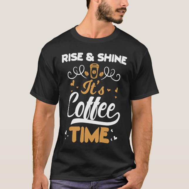 Coffee   Rise And Shine It's Coffee Time T Shirt (Framsida)