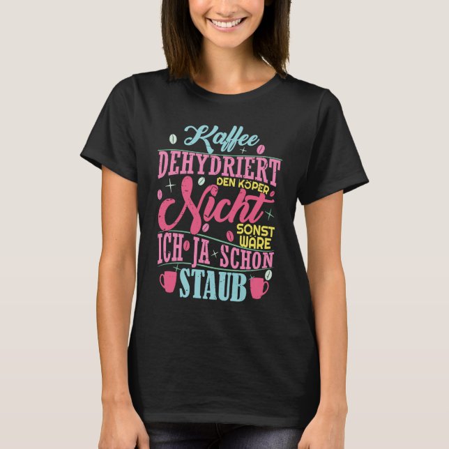 Coffee saying Coffee does not dehydrate the body T Shirt (Framsida)