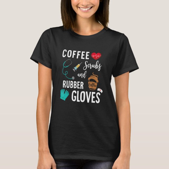 Coffee Scrubs And Rubber Gloves Medical Nurse Quot T Shirt (Framsida)