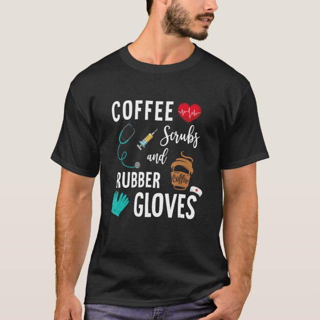 Coffee Scrubs And Rubber Gloves Medical Nurse Quot T Shirt (Framsida)
