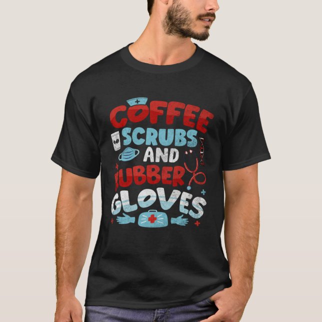 Coffee Scrubs And Rubber Gloves Nurse Day Nursing  T Shirt (Framsida)