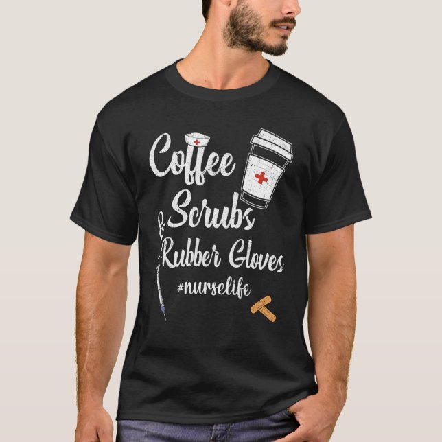 Coffee Scrubs And Rubber Gloves Nurse Life T Shirt (Framsida)